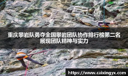 重庆攀岩队勇夺全国攀岩团队协作排行榜第二名展现团队精神与实力