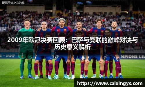 2009年欧冠决赛回顾：巴萨与曼联的巅峰对决与历史意义解析